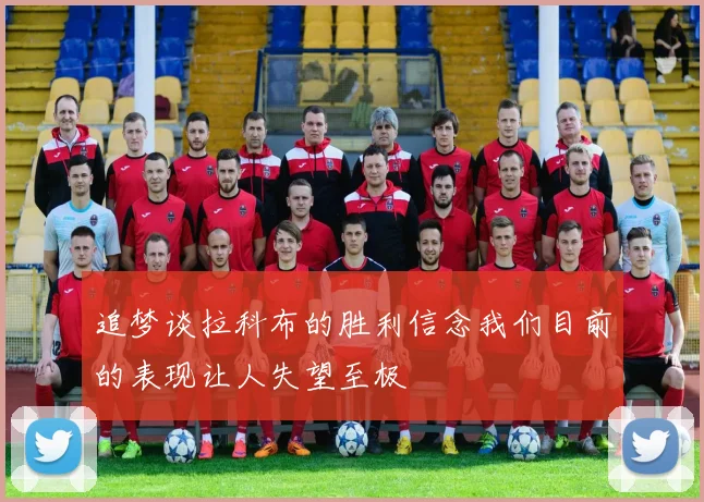 追梦谈拉科布的胜利信念我们目前的表现让人失望至极