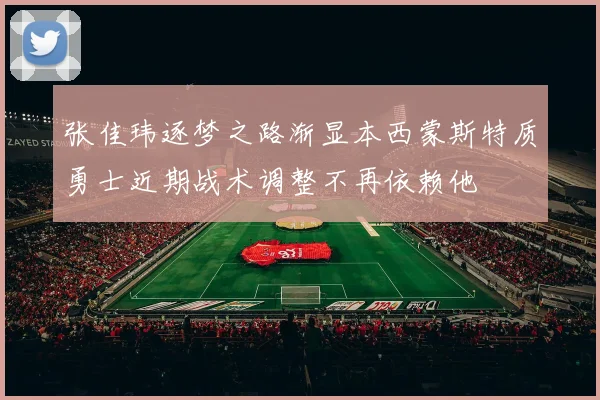 张佳玮逐梦之路渐显本西蒙斯特质勇士近期战术调整不再依赖他