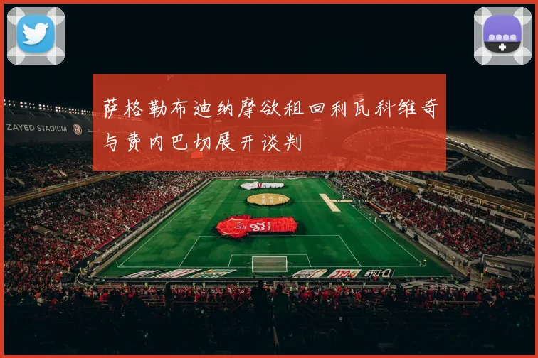 萨格勒布迪纳摩欲租回利瓦科维奇与费内巴切展开谈判