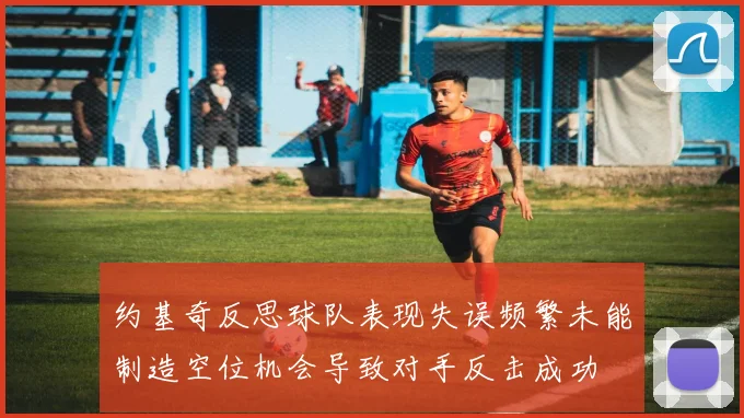 约基奇反思球队表现失误频繁未能制造空位机会导致对手反击成功